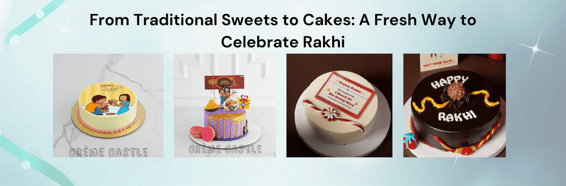 From Traditional Sweets to Cakes: A Fresh Way to Celebrate Rakhi