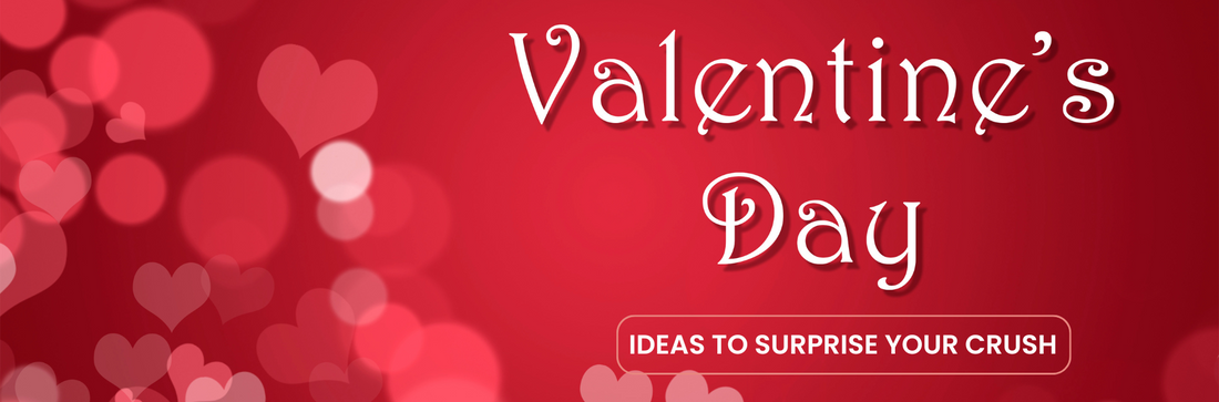 Ideas to Surprise Your Crush this Valentine’s Day