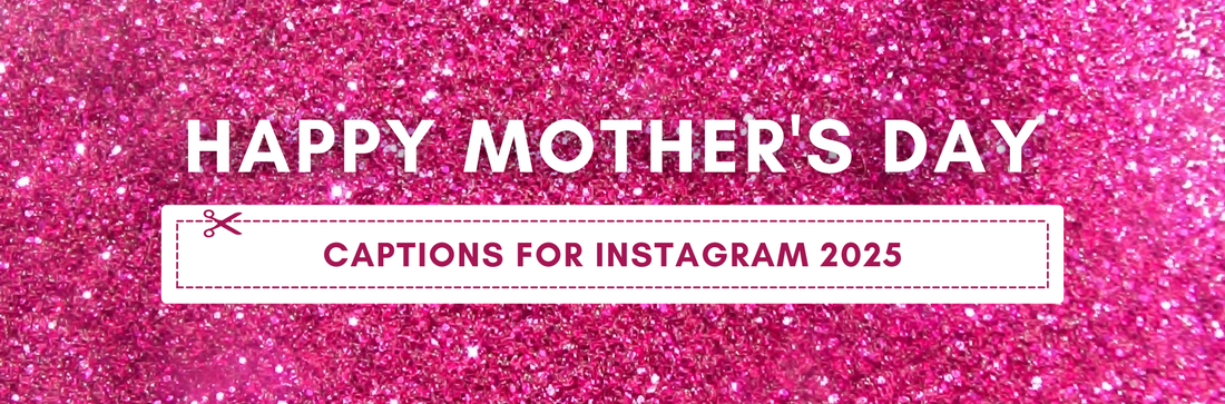 100+ Mother’s Day Captions for Instagram 2025