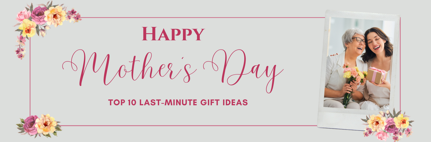 Top 10 Last-Minute Gift Ideas for Mother’s Day