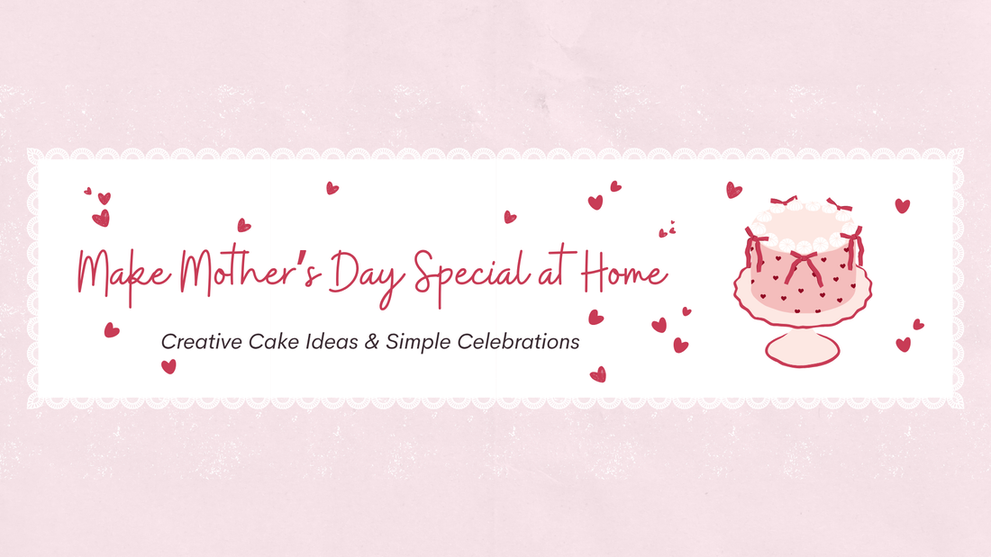 Make Mother’s Day Special at Home: Creative Cake Ideas & Simple Celebrations