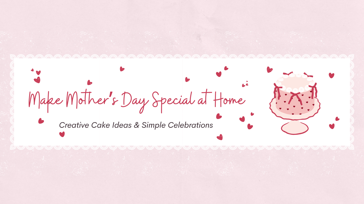 Make Mother’s Day Special at Home: Creative Cake Ideas & Simple Celebrations