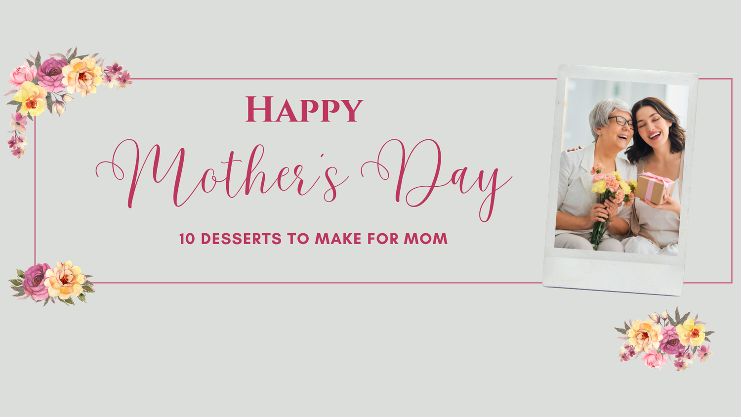 Sweet Ways to Say “I Love You”: 10 Desserts to Make for Mom This Mother’s Day