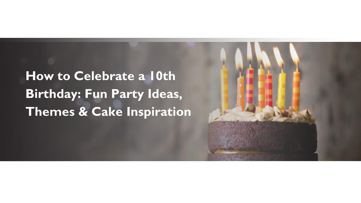 How to Celebrate a 10th Birthday: Fun Party Ideas, Themes & Cake Inspiration