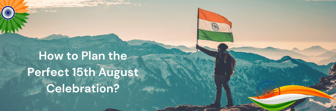 How to Plan the Perfect 15th August Celebration?