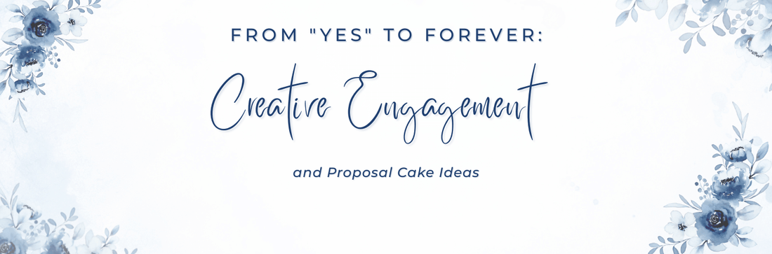 From "Yes" to Forever: Creative Engagement and Proposal Cake Ideas